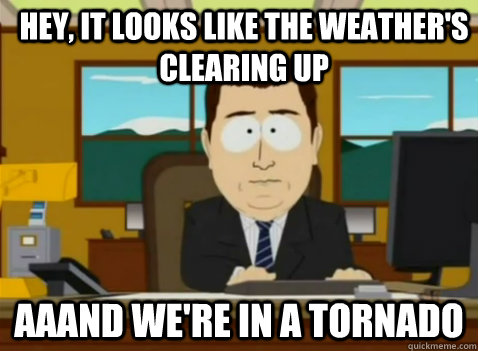 Hey, it looks like the weather's clearing up aaand we're in a tornado - Hey, it looks like the weather's clearing up aaand we're in a tornado  South Park Banker