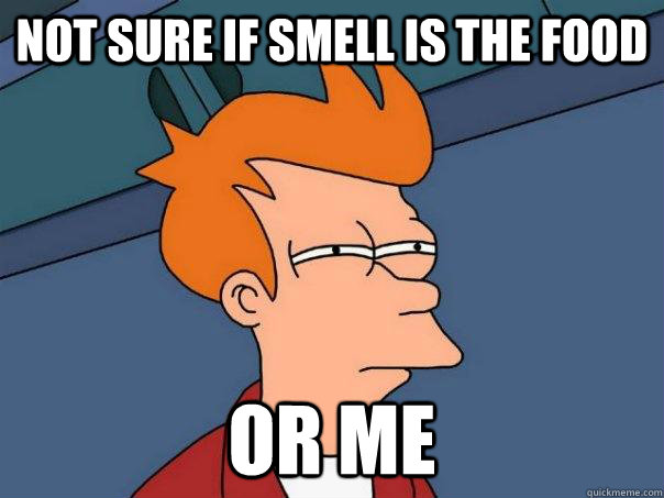 Not sure if smell is the food or me  Futurama Fry