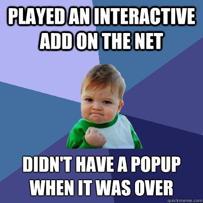 played an interactive add on the net  didn't have a popup when it was over   Success Kid