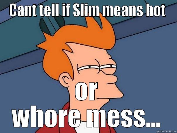 CANT TELL IF SLIM MEANS HOT OR WHORE MESS... Futurama Fry