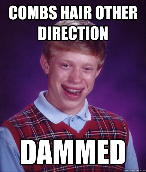 combs hair other direction dammed - combs hair other direction dammed  Bad Luck Brian