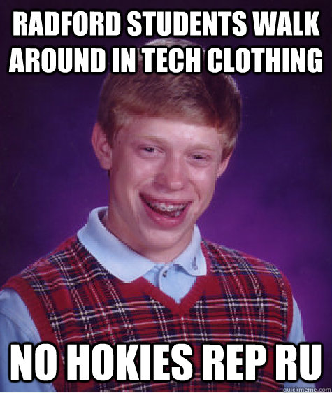 Radford students walk around in tech clothing no hokies rep ru - Radford students walk around in tech clothing no hokies rep ru  Bad Luck Brian