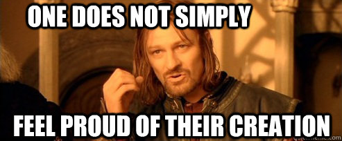 One does not simply Feel proud of their creation  One Does Not Simply