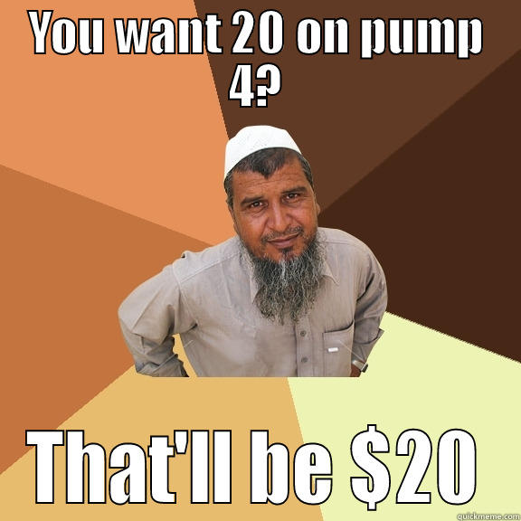 YOU WANT 20 ON PUMP 4? THAT'LL BE $20 Ordinary Muslim Man