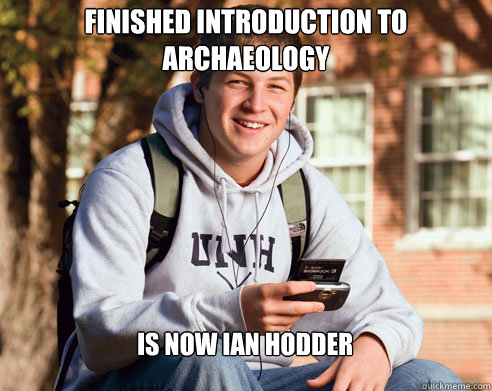 finished introduction to archaeology is now ian hodder  College Freshman