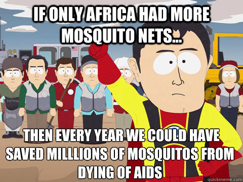 If only africa had more mosquito nets...  then every year we could have saved milllions of mosquitos from dying of Aids - If only africa had more mosquito nets...  then every year we could have saved milllions of mosquitos from dying of Aids  Captain Hindsight