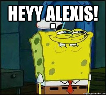 Heyy Alexis!  Spongebob