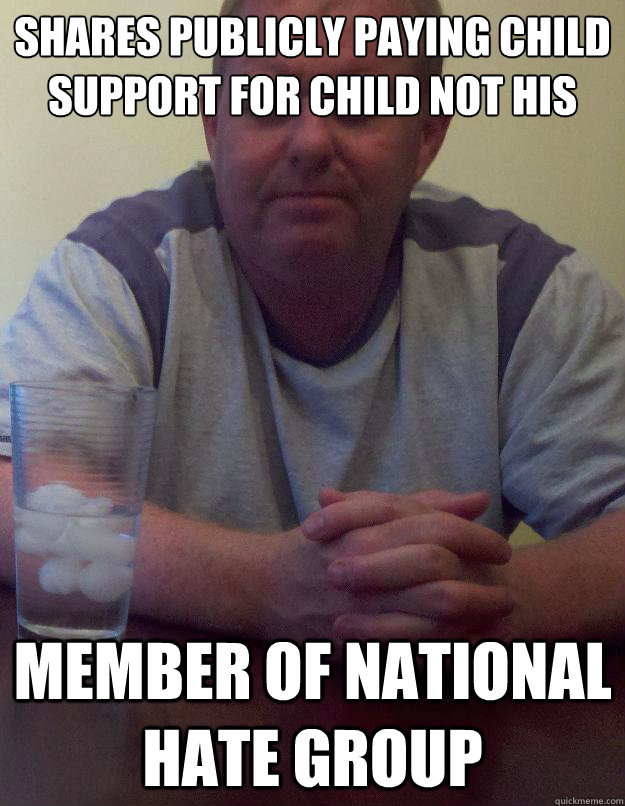 shares publicly paying child support for child not his member of national hate group  Disappointed Dad