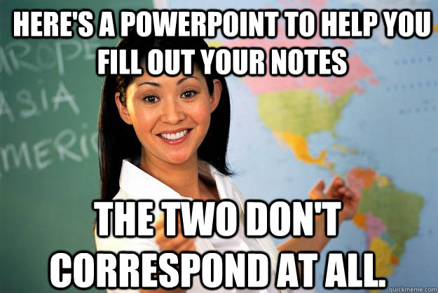 Here's a powerpoint to help you fill out your notes The two don't correspond at all.  Unhelpful High School Teacher