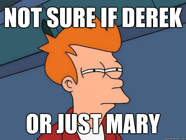 not sure if derek or just mary  Futurama Fry