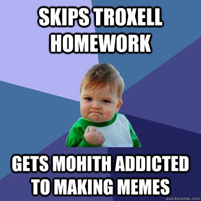 Skips troxell Homework Gets mohith addicted to making memes  Success Kid