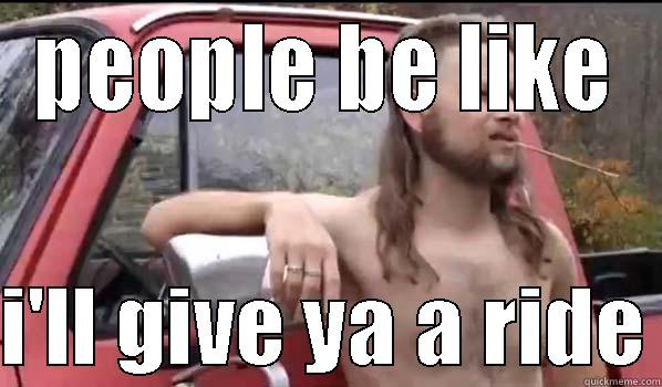 PEOPLE BE LIKE  I'LL GIVE YA A RIDE Almost Politically Correct Redneck