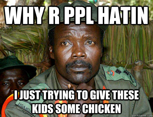 why r ppl hatin i just trying to give these kids some chicken  Kony