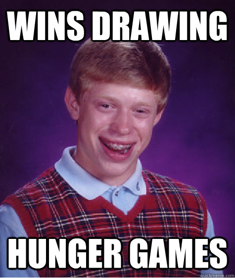 Wins drawing hunger games  Bad Luck Brian