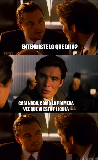 Entendiste lo que dijo? casi nada, como la primera vez que vi esta película  Inception Meme