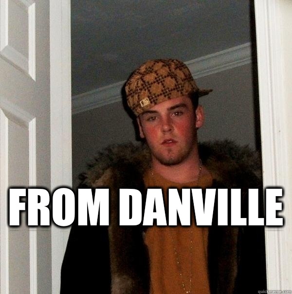  From Danville   Scumbag Steve