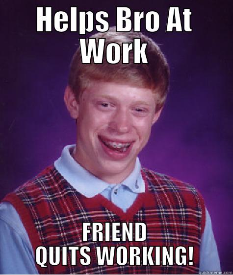 Why is memegenerator - HELPS BRO AT WORK FRIEND QUITS WORKING! Bad Luck Brian