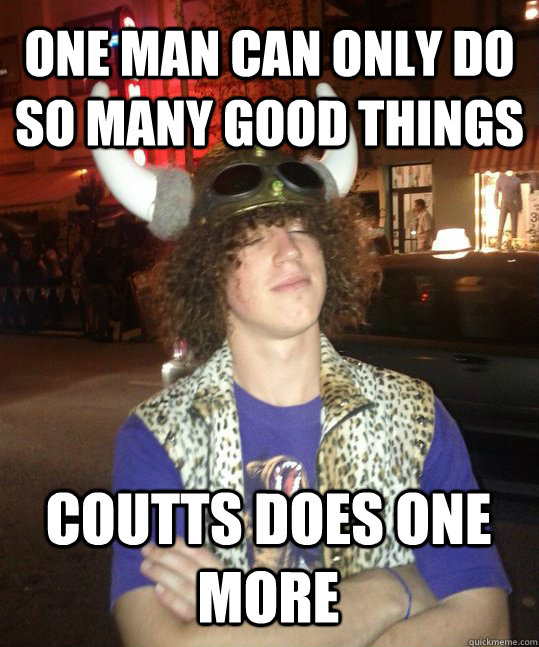 One man can only do so many good things Coutts does one more  