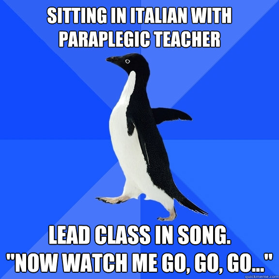 Sitting in Italian with paraplegic teacher lead class in song.
