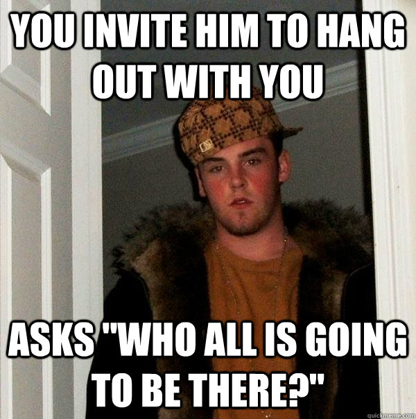 You invite him to hang out with you asks 