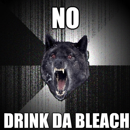 NO drink da bleach  Insanity Wolf