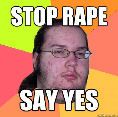 stop rape say yes  Butthurt Dweller