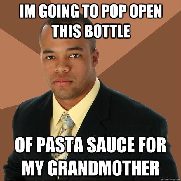 Im going to pop open this bottle of pasta sauce for my grandmother  Successful Black Man