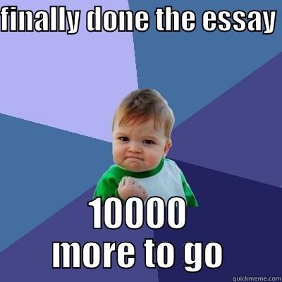 FINALLY DONE THE ESSAY 10000 MORE TO GO Success Kid