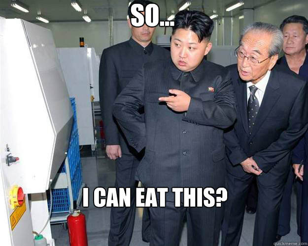 So... I can eat this?  Hungry Kim Jong Un