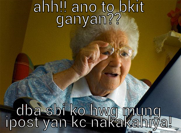 AHH!! ANO TO BKIT GANYAN?? DBA SBI KO HWG MUNG IPOST YAN KC NAKAKAHIYA! Grandma finds the Internet