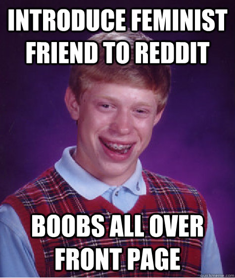 Introduce feminist friend to reddit boobs all over front page  Bad Luck Brian