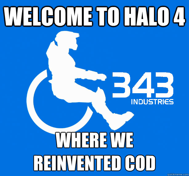 Welcome to Halo 4 where we
reinvented COD - Welcome to Halo 4 where we
reinvented COD  343 Logic