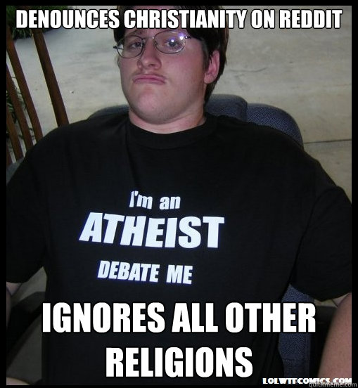 Denounces Christianity on Reddit IGNOREs ALL OTHER RELIGIONS  Scumbag Atheist