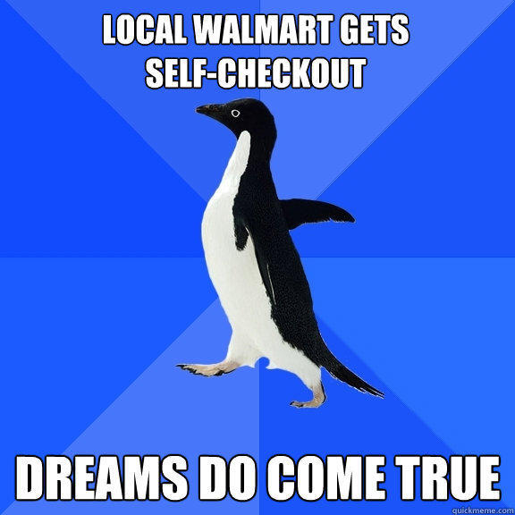 Local WalMART gets                   self-checkout dreams do come true - Local WalMART gets                   self-checkout dreams do come true  Socially Awkward Penguin