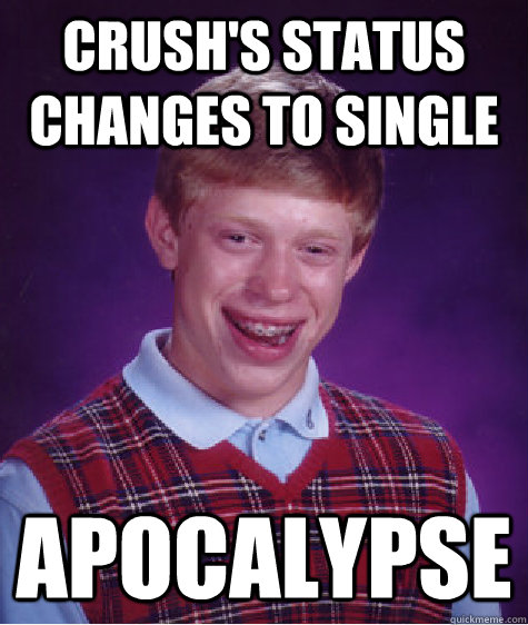 crush's status changes to single apocalypse  Bad Luck Brian