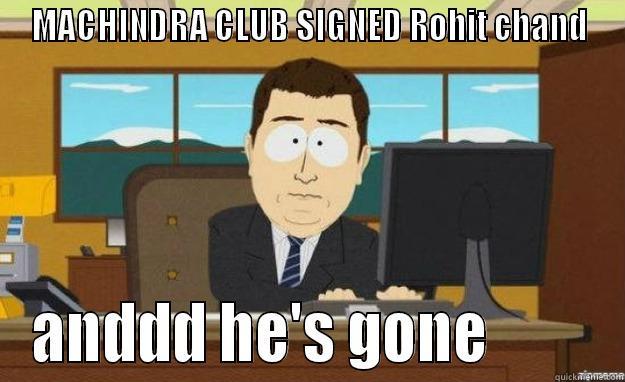 MACHINDRA CLUB SIGNED ROHIT CHAND ANDDD HE'S GONE         aaaand its gone