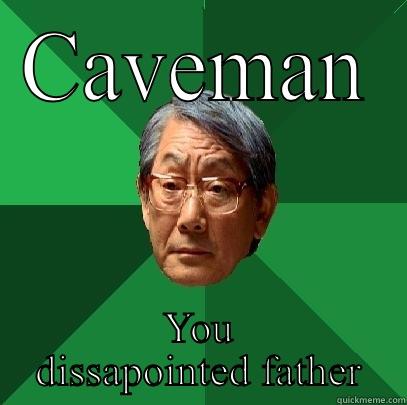 CAVEMAN YOU DISSAPOINTED FATHER High Expectations Asian Father