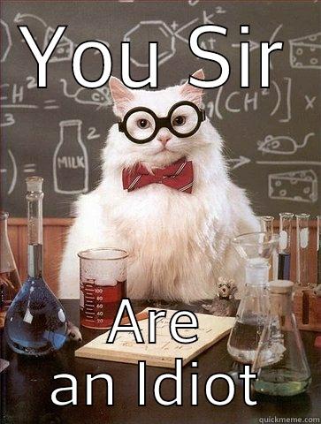 YOU SIR ARE AN IDIOT Chemistry Cat