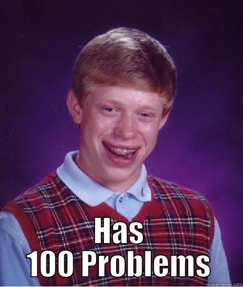  HAS 100 PROBLEMS Bad Luck Brian