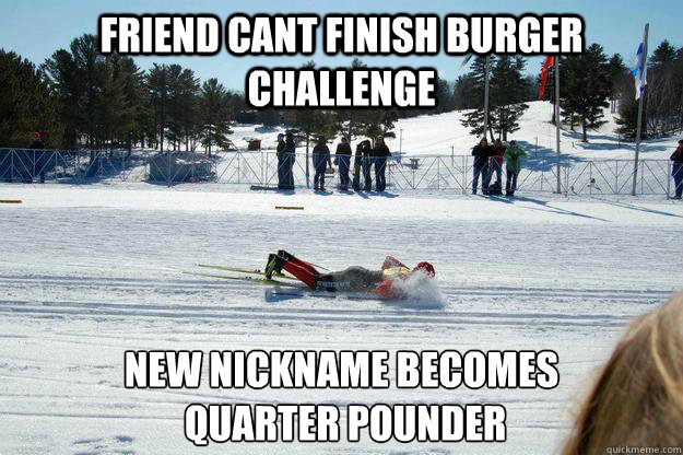 Friend cant finish burger challenge new nickname becomes
 quarter pounder  