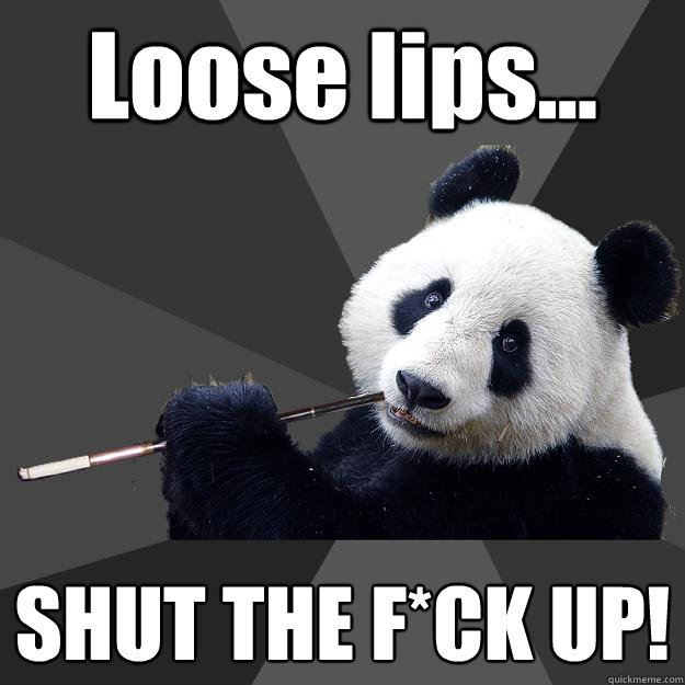 Loose lips... SHUT THE F*CK UP! - Loose lips... SHUT THE F*CK UP!  Propapanda