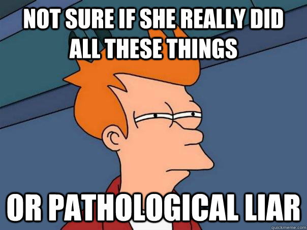 Not sure if she really did all these things Or pathological liar  Futurama Fry