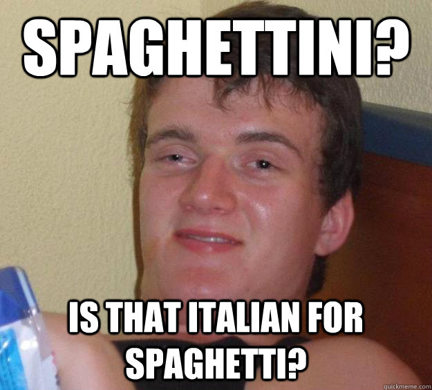 spaghettini? is that italian for spaghetti?  10 Guy