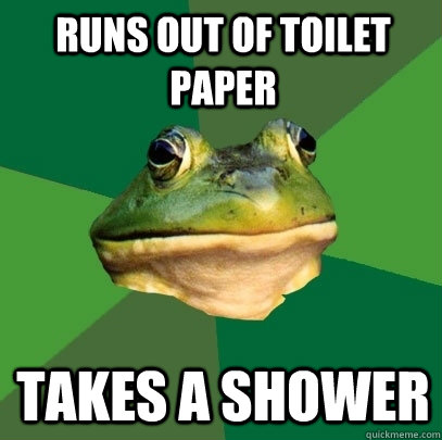 Runs out of toilet paper Takes a shower - Runs out of toilet paper Takes a shower  Foul Bachelor Frog