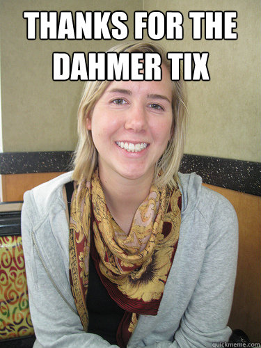 THANKS FOR THE DAHMER TIX   ALYSSA BEREZNAK