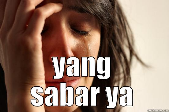  YANG SABAR YA First World Problems