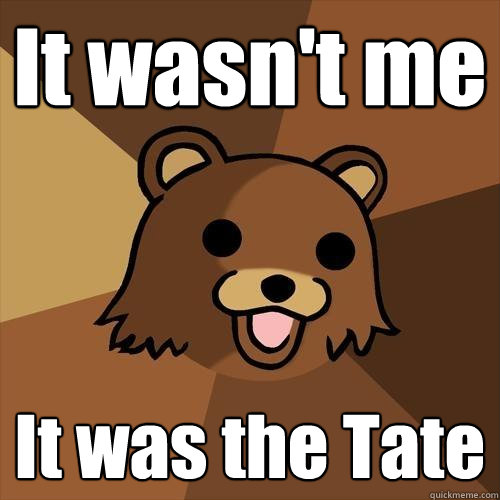 It wasn't me It was the Tate  Pedobear