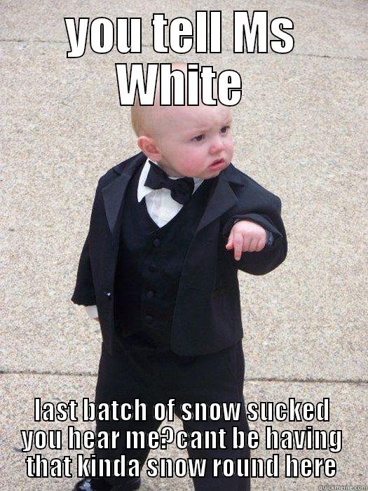 Baby Godfather - YOU TELL MS WHITE LAST BATCH OF SNOW SUCKED YOU HEAR ME?CANT BE HAVING THAT KINDA SNOW ROUND HERE Baby Godfather