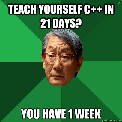 Teach yourself C++ in 21 days? You have 1 week  High Expectations Asian Father