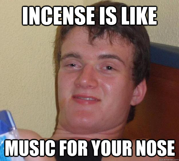 Incense is like Music for your nose - Incense is like Music for your nose  10 Guy